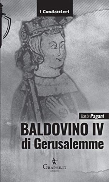 Baldovino IV di Gerusalemme: Il re lebbroso (I Condottieri [storia] Vol. 6)